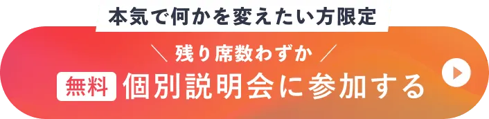 本気で何かを変えたい方限定 残り席数わずか無料個別説明会に参加する