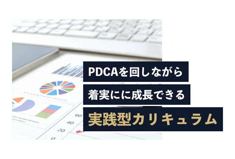 PDCAを回しながら着実にに成長できる実践型カリキュラム