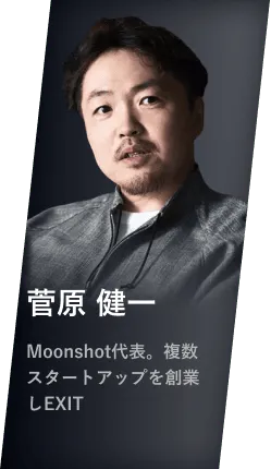 菅原 健一 Moonshot代表。複数スタートアップを創業しEXIT